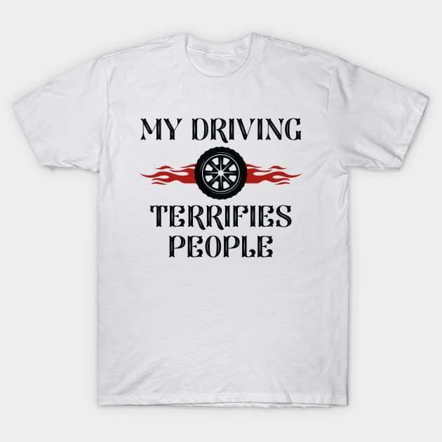 My Driving Terrifies People T-Shirt by LuckyFoxDesigns